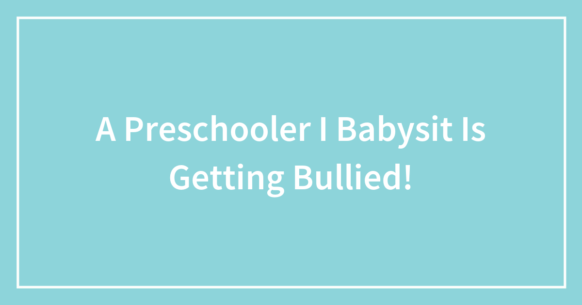 A Preschooler I Babysit Is Getting Bullied!